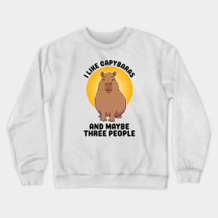 I like Capybaras and maybe three people Crewneck Sweatshirt